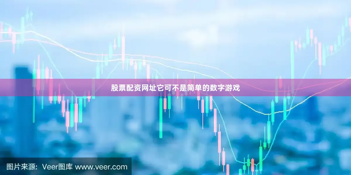 股票配资网址它可不是简单的数字游戏