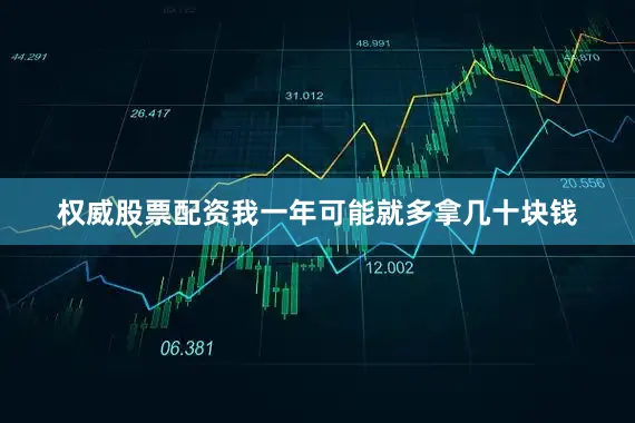 权威股票配资我一年可能就多拿几十块钱