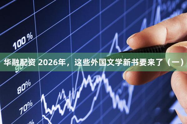 华融配资 2026年，这些外国文学新书要来了（一）