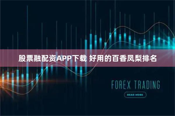 股票融配资APP下载 好用的百香凤梨排名